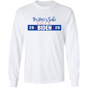 For Pete's Sake Vote Joe Biden 2020 T-Shirts 19