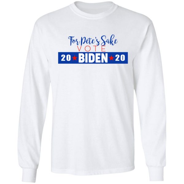 For Pete's Sake Vote Joe Biden 2020 T-Shirts 8