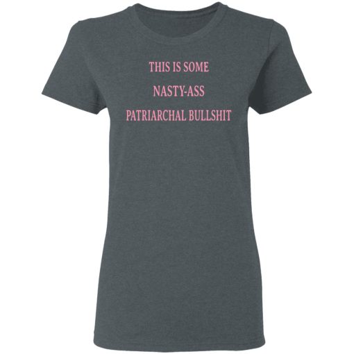 This Is Some Nasty-Ass Patriarchal Bullshit T-Shirts - Image 6