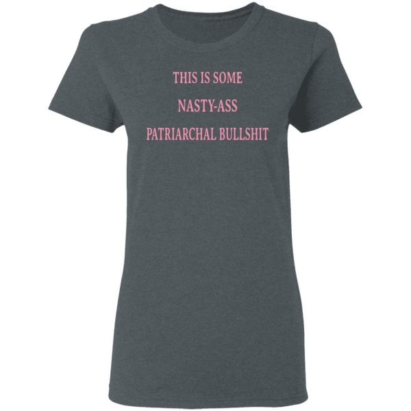 This Is Some Nasty-Ass Patriarchal Bullshit T-Shirts 6