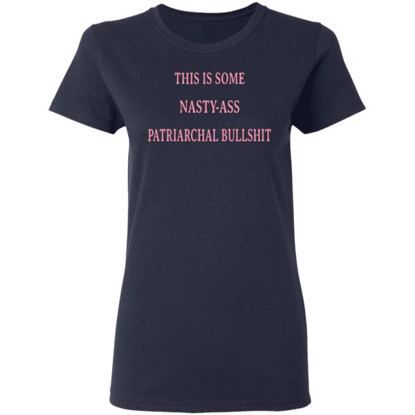 This Is Some Nasty-Ass Patriarchal Bullshit T-Shirts 7