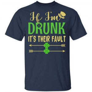 If I’m Drunk It’s Their Fault St Patrick’s Day T-Shirts 15