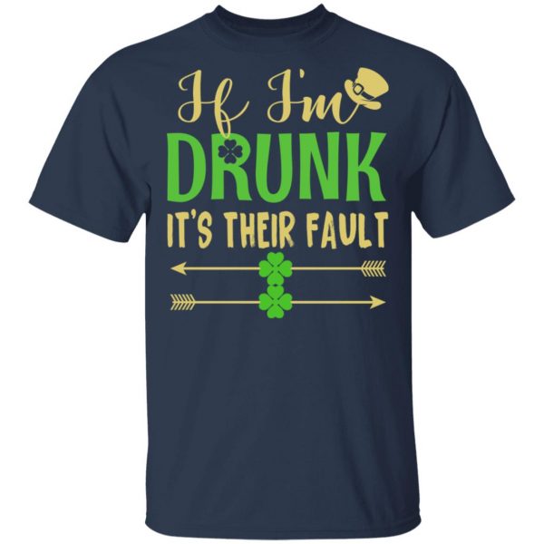 If I’m Drunk It’s Their Fault St Patrick’s Day T-Shirts 3