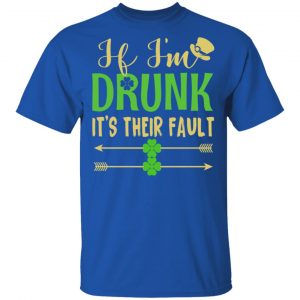 If I’m Drunk It’s Their Fault St Patrick’s Day T-Shirts 16