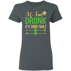 If I’m Drunk It’s Their Fault St Patrick’s Day T-Shirts 18
