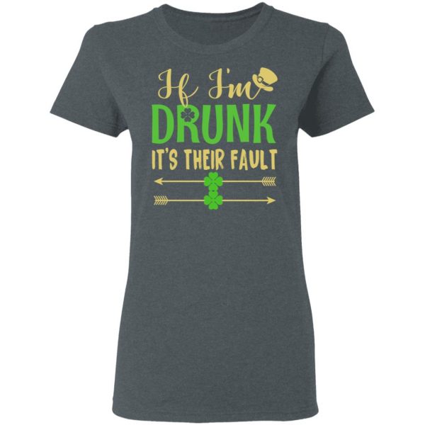 If I’m Drunk It’s Their Fault St Patrick’s Day T-Shirts 6