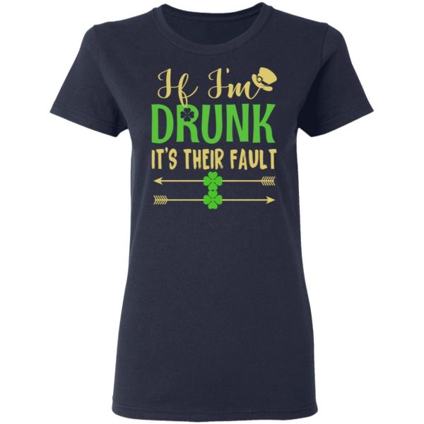 If I’m Drunk It’s Their Fault St Patrick’s Day T-Shirts 7