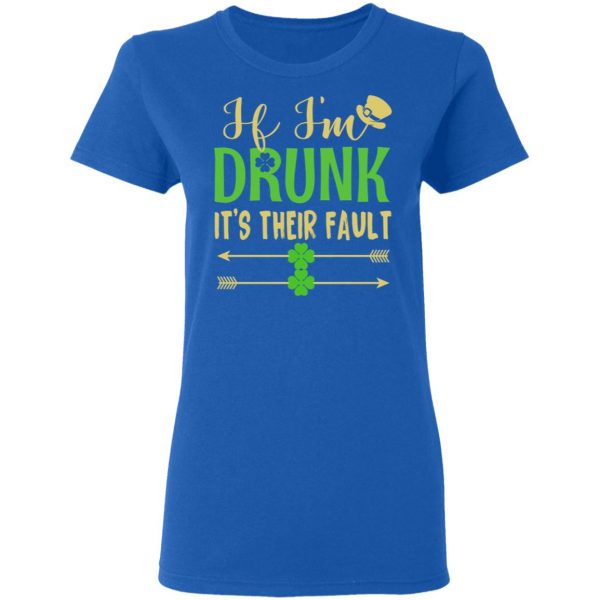 If I’m Drunk It’s Their Fault St Patrick’s Day T-Shirts 8