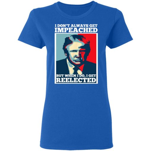 I Don’t Always Get Impeached But When I Do I Get Reelected T-Shirts 8