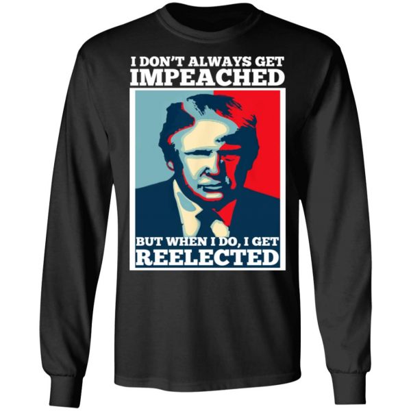 I Don’t Always Get Impeached But When I Do I Get Reelected T-Shirts 9