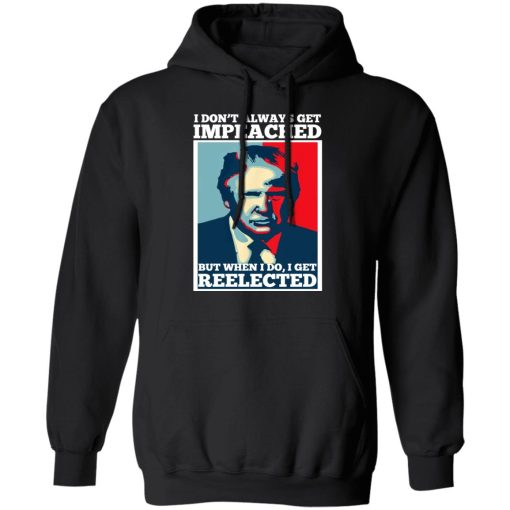 I Don’t Always Get Impeached But When I Do I Get Reelected T-Shirts 10