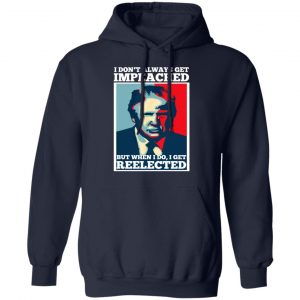 I Don’t Always Get Impeached But When I Do I Get Reelected T-Shirts 23