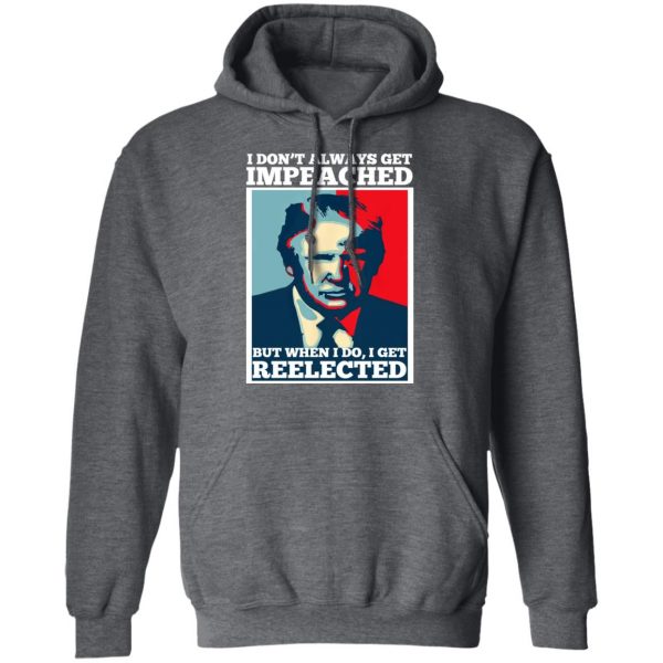 I Don’t Always Get Impeached But When I Do I Get Reelected T-Shirts 12