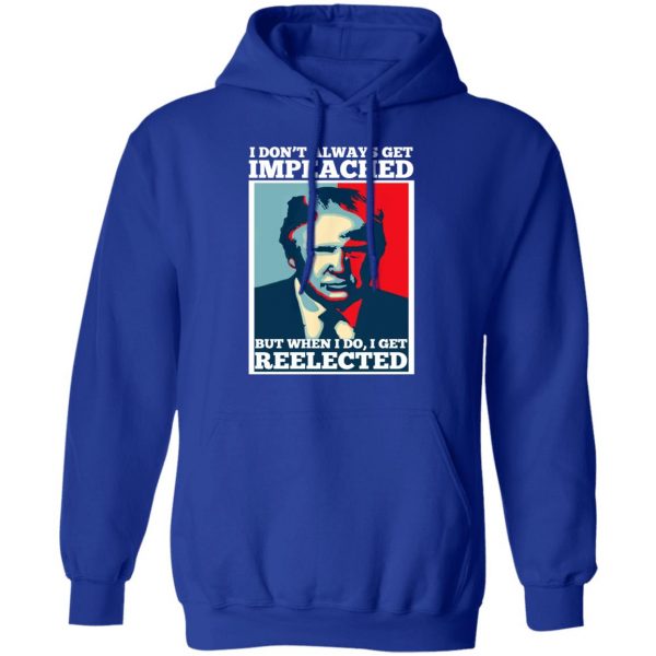 I Don’t Always Get Impeached But When I Do I Get Reelected T-Shirts 13