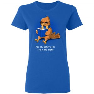 Harry Potter Rowena Ravenclaw You Say Nerdy Like It's A Bad Thing T-Shirts 20