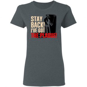 Stay Back I've Got The Plague T-Shirts 18
