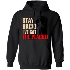 Stay Back I've Got The Plague T-Shirts 22