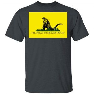 I’ll Tread Wherever I Want Godzilla T-Shirts Top Trending 2