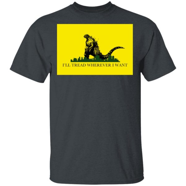 I'll Tread Wherever I Want Godzilla T-Shirts 2