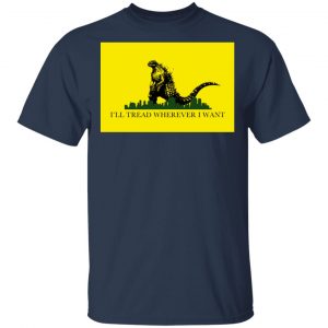 I'll Tread Wherever I Want Godzilla T-Shirts 6