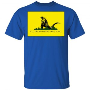 I'll Tread Wherever I Want Godzilla T-Shirts 7