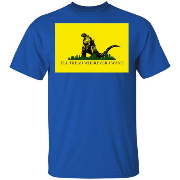 I'll Tread Wherever I Want Godzilla T-Shirts 4