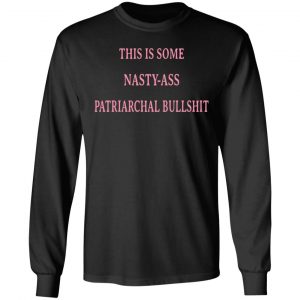 This Is Some Nasty-Ass Patriarchal Bullshit T-Shirts 21