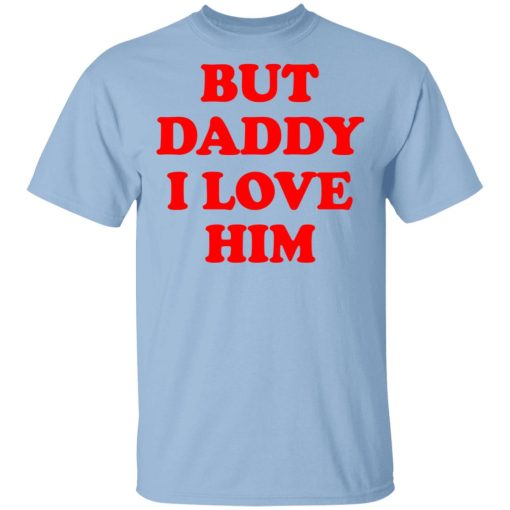 But Daddy I Love Him T-Shirts