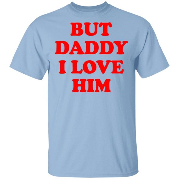 But Daddy I Love Him T-Shirts 1