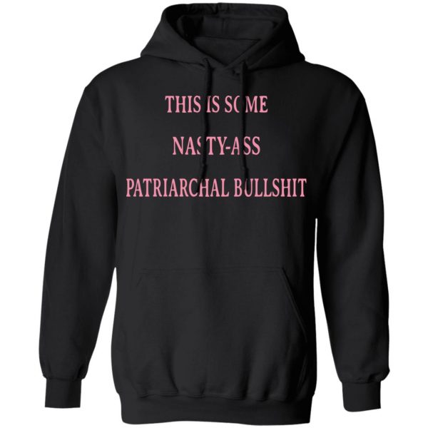 This Is Some Nasty-Ass Patriarchal Bullshit T-Shirts 10