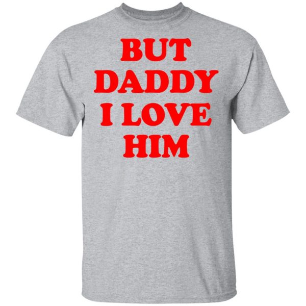 But Daddy I Love Him T-Shirts 3
