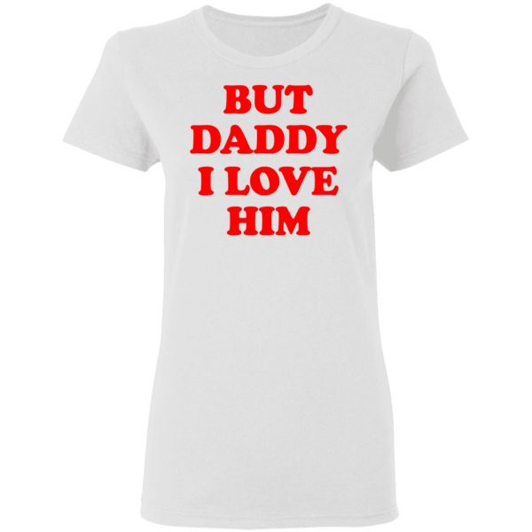 But Daddy I Love Him T-Shirts 5