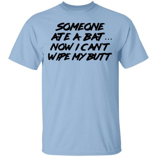 Someone Ate A Bat Now I Can't Wipe My Butt T-Shirts 1