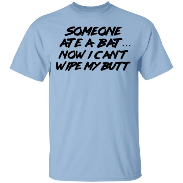 Someone Ate A Bat Now I Can't Wipe My Butt T-Shirts 1