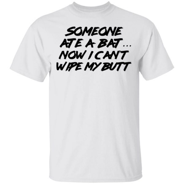 Someone Ate A Bat Now I Can't Wipe My Butt T-Shirts 2