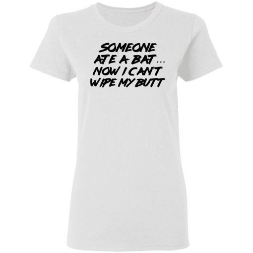 Someone Ate A Bat Now I Can't Wipe My Butt T-Shirts 3