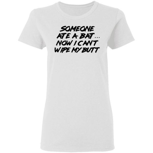 Someone Ate A Bat Now I Can't Wipe My Butt T-Shirts 3