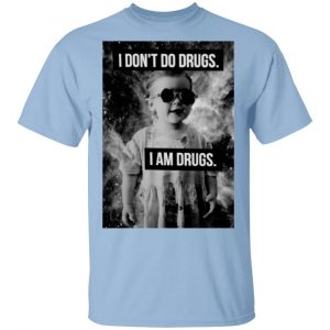 I Don’t Do Drugs I Am Drugs T-Shirts Hot Products