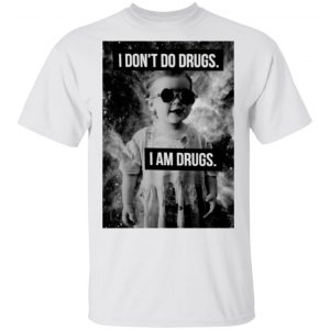 I Don’t Do Drugs I Am Drugs T-Shirts Hot Products 2