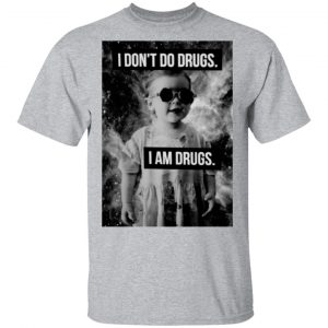 I Don't Do Drugs I Am Drugs T-Shirts 14