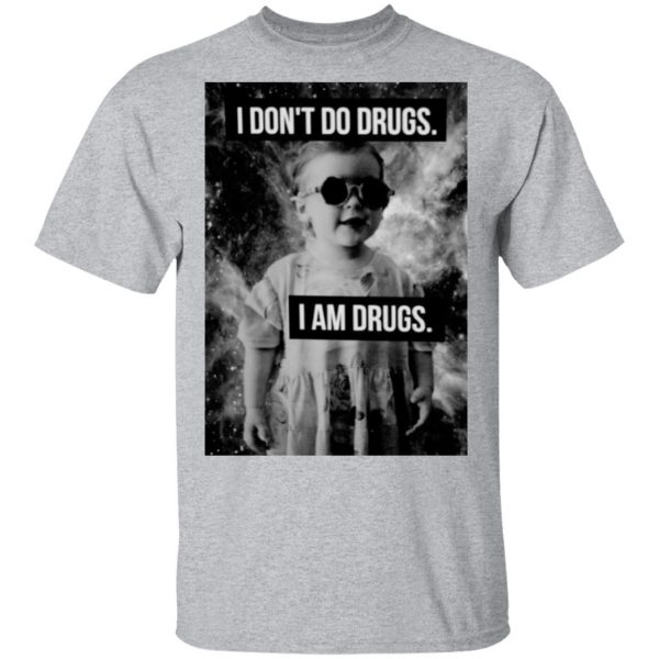 I Don't Do Drugs I Am Drugs T-Shirts 3