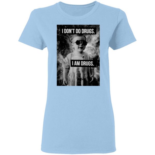 I Don't Do Drugs I Am Drugs T-Shirts 4