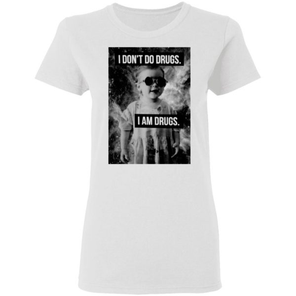 I Don't Do Drugs I Am Drugs T-Shirts 5