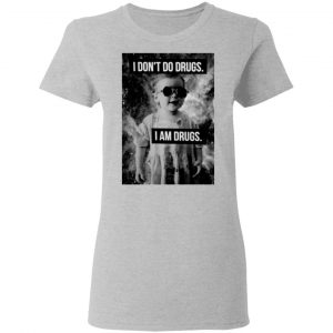 I Don't Do Drugs I Am Drugs T-Shirts 17