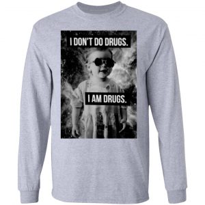 I Don't Do Drugs I Am Drugs T-Shirts 18