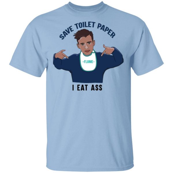 Flume Save Toilet Paper I Ear Ass T-Shirts 1