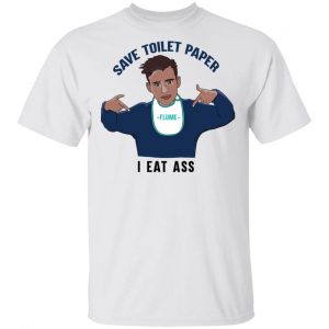 Flume Save Toilet Paper I Ear Ass T-Shirts 13