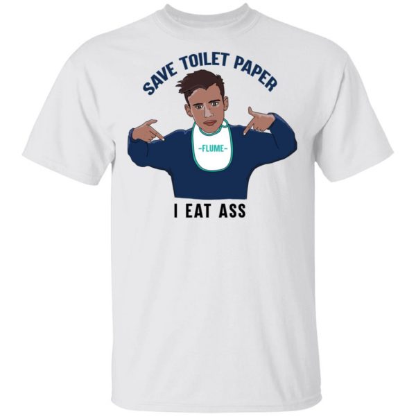 Flume Save Toilet Paper I Ear Ass T-Shirts 2
