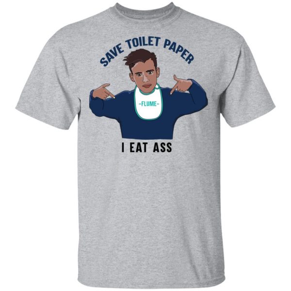 Flume Save Toilet Paper I Ear Ass T-Shirts 3