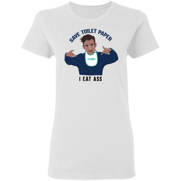 Flume Save Toilet Paper I Ear Ass T-Shirts 5